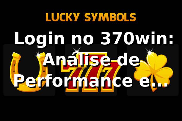 📊 Login no 370win: Análise de Performance e Benchmark 2026 1 📊 Login no 370win: Análise de Performance e Benchmark 2026