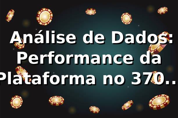 📊 Análise de Dados: Performance da Plataforma no 370win em 2026